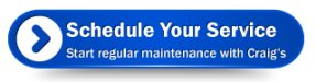 Schedule your service, start regular maintenance with Craig's